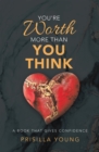 Image for You&#39;re Worth More Than You Think: A Book That Gives Confidence