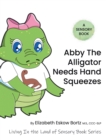 Image for Abby the Alligator Needs Hand Squeezes: A Sensory Book: Living in the Land of Sensory Book Series