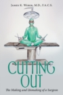 Image for Cutting Out : The Making and Unmaking of a Surgeon