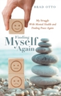 Image for Finding Myself Again: My Struggle with Mental Health and Finding Peace Again