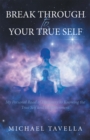 Image for Break Through to Your True Self: My Personal Road of Discovery to Knowing the True Self and Enlightenment
