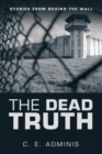 Image for The Dead Truth : Stories from Behind the Wall