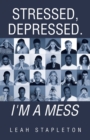 Image for Stressed, Depressed. I&#39;m a Mess