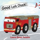 Image for Good Luck, Chuck!: Based on a true event from June of 2022, readers are invited to relive the local Roswell fire truck &#39;push-in&#39; ceremony where the new truck, Chuck, took the place of the old truck, Rusty, who was retiring.