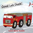 Image for Good Luck, Chuck! : Based on a true event from June of 2022, readers are invited to relive the local Roswell fire truck &#39;push-in&#39; ceremony where the new truck, Chuck, took the place of the old truck, 