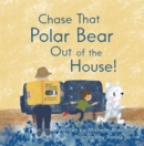 Image for Chase That Polar Bear out of the House!