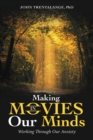 Image for Making Movies in Our Minds: Working Through Our Anxiety