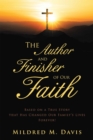 Image for Author and Finisher of Our Faith: Based on a True Story that Has Changed Our Family&#39;s Lives Forever!