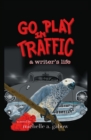 Image for GO PLAY IN TRAFFIC: a writer&#39;s life