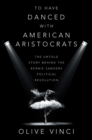 Image for To Have Danced with American Aristocrats: The Untold Story Behind the Bernie Sanders Political Revolution