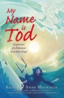 Image for My Name is Tod: Confessions of a Reluctant Guardian Angel