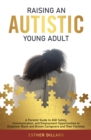 Image for Raising an Autistic Young Adult: A Parents&#39; Guide to ASD Safety, Communication, and Employment Opportunities to Empower Black and Brown Caregivers and Their Families