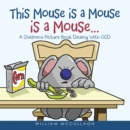 Image for This Mouse is a Mouse is a Mouse...: A Children&#39;s Picture Book Dealing With OCD