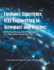 Image for Customer Experience (CX) Engineering in Aerospace and Defense: : Delivering Winning Value Propositions in a &#39;New-Game&#39; Landscape: Delivering Winning Value Propositions in a &#39;New-Game&#39; Landscape