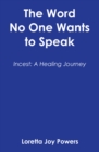 Image for The Word No One Wants to Speak : Incest: A Healing Journey: Incest: A Healing Journey