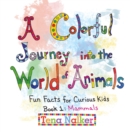 Image for A Colorful Journey into the World of Animals : Fun Facts for Curious Kids Book 1:  Mammals: Fun Facts for Curious Kids Book 1:  Mammals