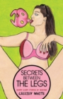 Image for Secrets Between the Legs : Hairy Scary Stories of Waxing: Hairy Scary Stories of Waxing