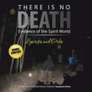 Image for There Is No DEATH : Evidence of the Spirit World--Spirits and Orbs: Evidence of the Spirit World--Spirits and Orbs