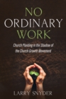 Image for No Ordinary Work: Church Planting in the Shadow of the Church Growth Movement