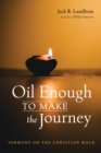 Image for Oil Enough to Make the Journey: Sermons on the Christian Walk
