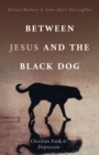 Image for Between Jesus and the Black Dog: Christian Faith and Depression