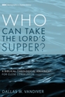Image for Who Can Take the Lord&#39;s Supper?: A Biblical-Theological Argument for Close Communion