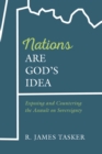Image for Nations Are God&#39;s Idea: Exposing and Countering the Assault on Sovereignty