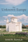 Image for Unknown Europe: How Eastern Europe Got That Way