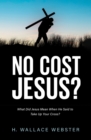 Image for No Cost Jesus?: What Did Jesus Mean When He Said to Take Up Your Cross?