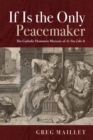 Image for If Is the Only Peacemaker: The Catholic Humanist Rhetoric of As You Like It