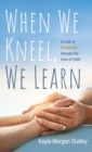 Image for When We Kneel, We Learn