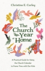 Image for Church Year at Home: A Practical Guide for Using the Church Calendar to Frame Time With Our Kids