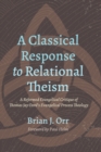 Image for Classical Response to Relational Theism: A Reformed Evangelical Critique of Thomas Jay Oord&#39;s Evangelical Process Theology