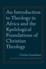 Image for An Introduction to Theology in Africa and the Kpelelogical Foundations of Christian Theology