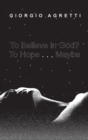 Image for To Believe in God? To Hope . . . Maybe