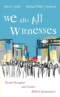 Image for We Are All Witnesses: Toward Disruptive and Creative Biblical Interpretation