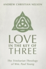 Image for Love in the Key of Three: The Trinitarian Theology of Wm. Paul Young