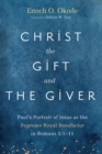 Image for Christ the Gift and the Giver: Paul&#39;s Portrait of Jesus as the Supreme Royal Benefactor in Romans 5:1-11