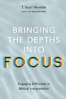 Image for Bringing the Depths into Focus: Engaging Difficulties in Biblical Interpretation