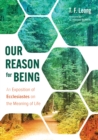 Image for Our Reason for Being: An Exposition of Ecclesiastes on the Meaning of Life