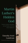 Image for Martin Luther&#39;s Hidden God: Toward a Lutheran Apologetic for the Problem of Evil and Divine Hiddenness