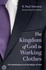 Image for Kingdom of God in Working Clothes: The Marketplace and the Reign of God
