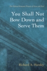 Image for You Shall Not Bow Down and Serve Them: The Political Economic Projects of Jesus and Paul