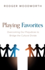 Image for Playing Favorites: Overcoming Our Prejudices to Bridge the Cultural Divide