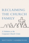 Image for Reclaiming the Church Family: A Solution to the Corporate-Church Crisis