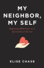 Image for My Neighbor, My Self: Beginning Reflections on a Spirituality of Service