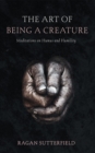Image for Art of Being a Creature: Meditations on Humus and Humility