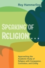 Image for Speaking of Religion .: Approaching the Academic Study of Religion With Compassion, Conviction, and Civility