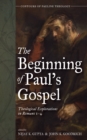 Image for Beginning of Paul&#39;s Gospel: Theological Explorations in Romans 1-4