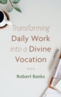 Image for Transforming Daily Work Into a Divine Vocation